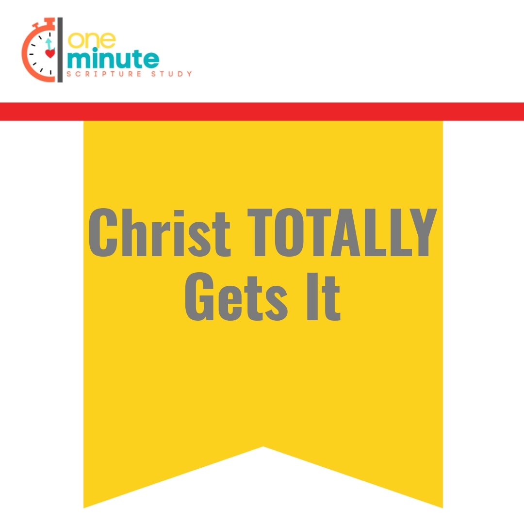 Read more about the article Christ TOTALLY Gets It
