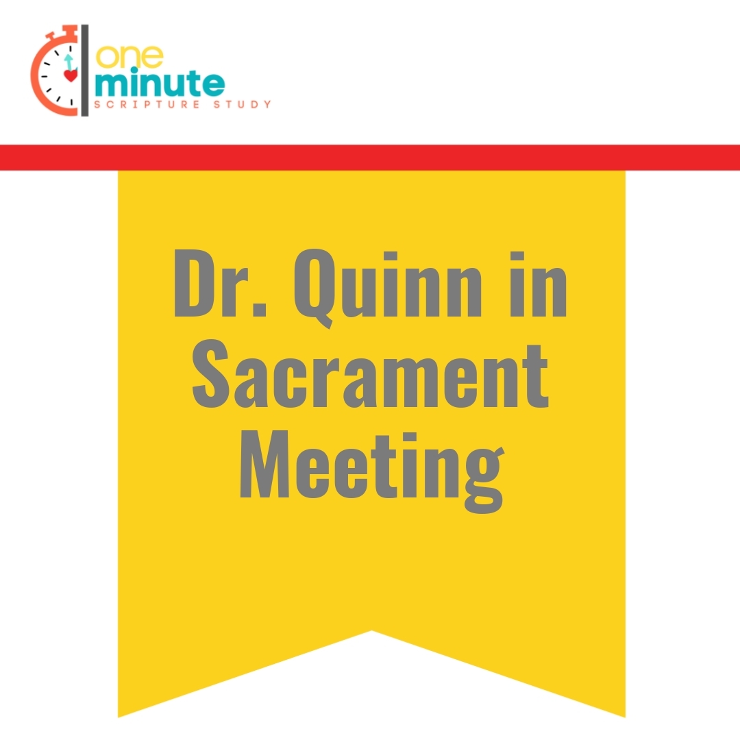 Read more about the article Dr. Quinn in Sacrament Meeting
