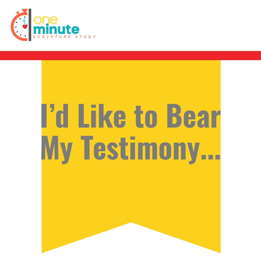 Read more about the article I’d Like to Bear My Testimony…