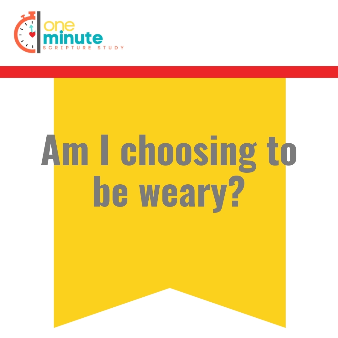 Read more about the article Am I choosing to be weary?