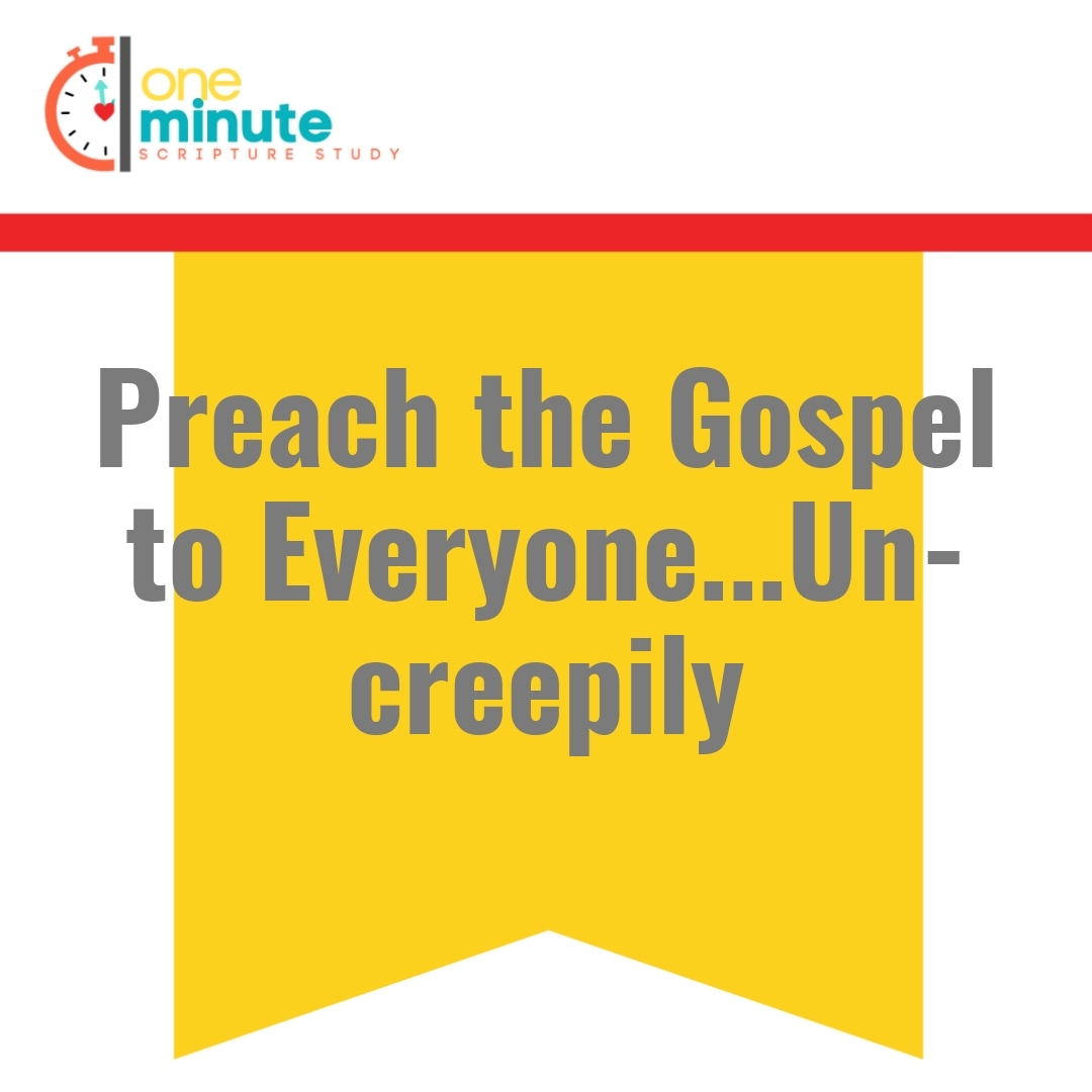 Read more about the article Preach the Gospel to Everyone…Un-creepily