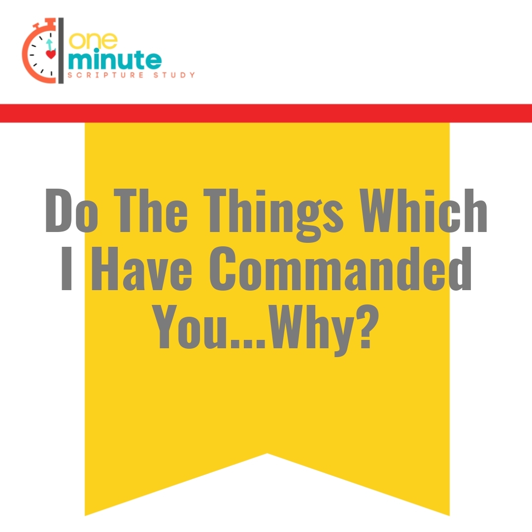 Read more about the article Do The Things Which I Have Commanded You…Why?