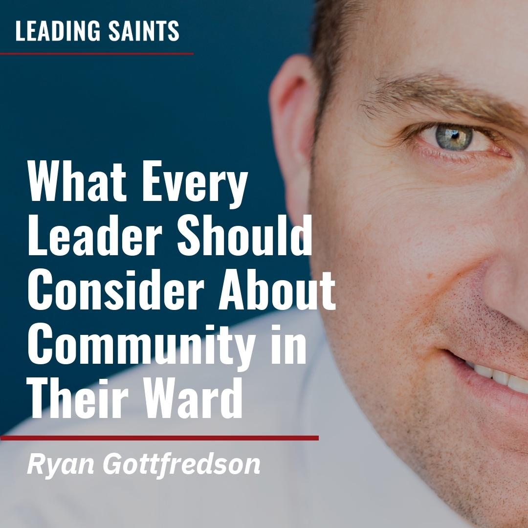 Read more about the article What Every Leader Should Consider About Community in Their Ward