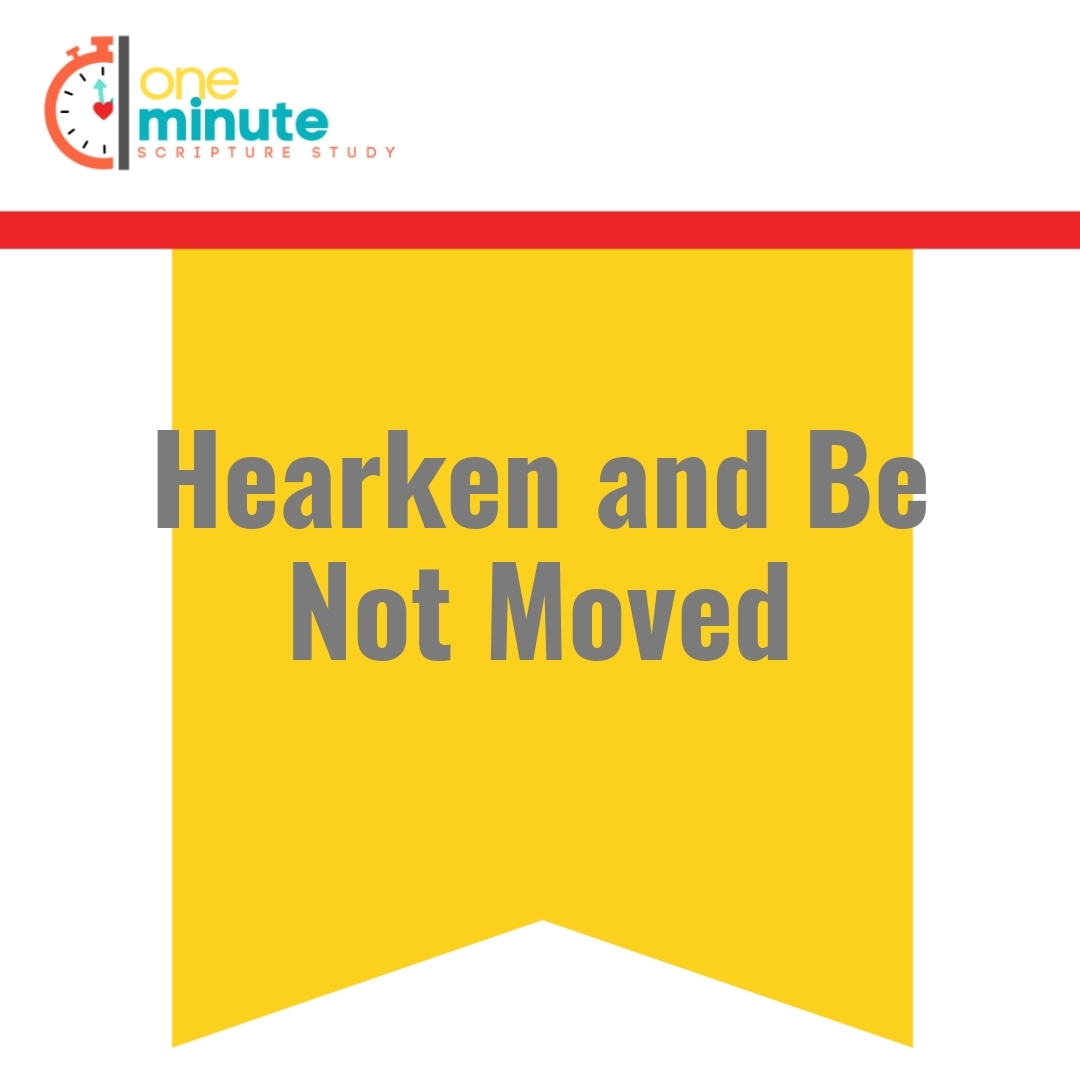 Read more about the article Hearken and Be Not Moved