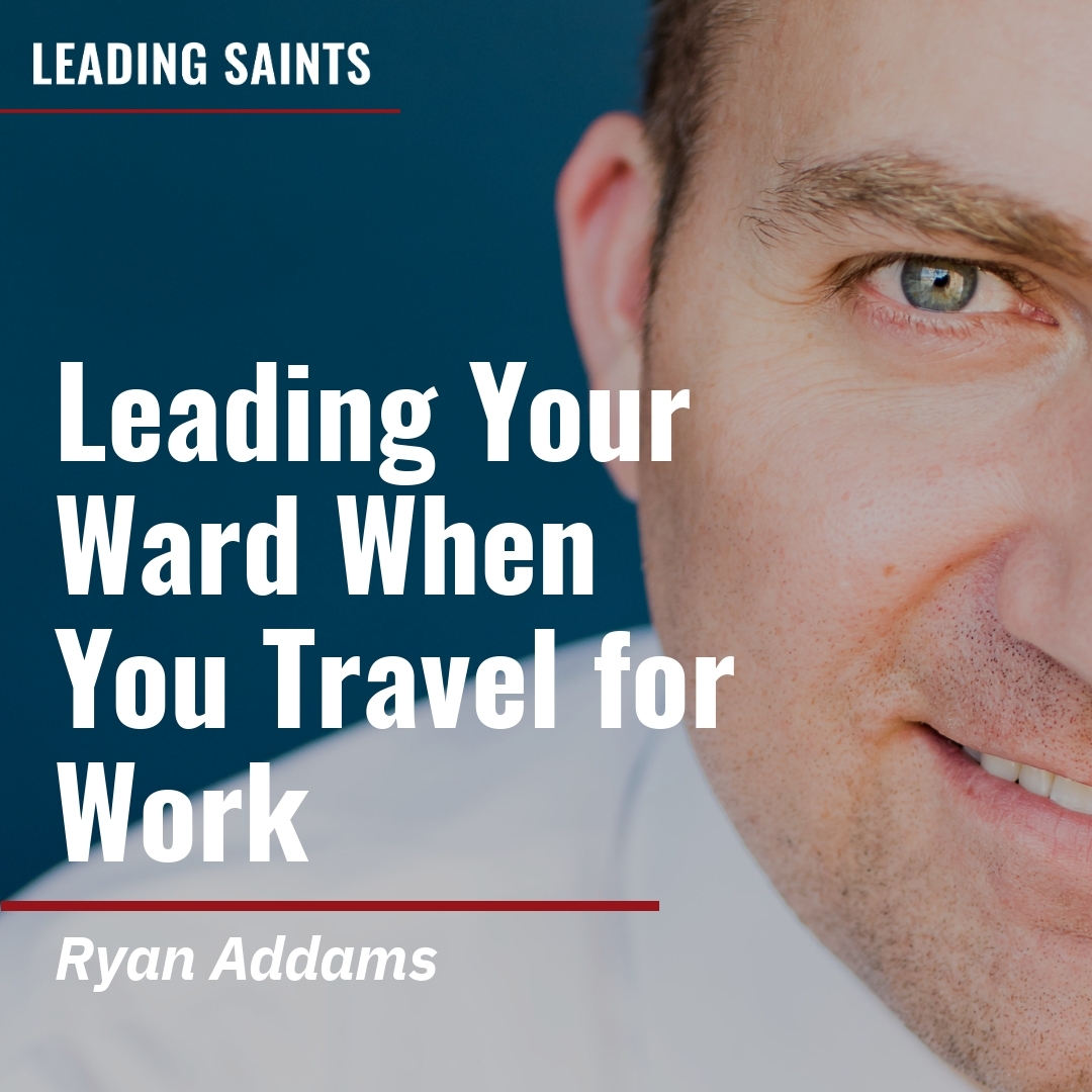 Read more about the article Leading Your Ward When You Travel for Work