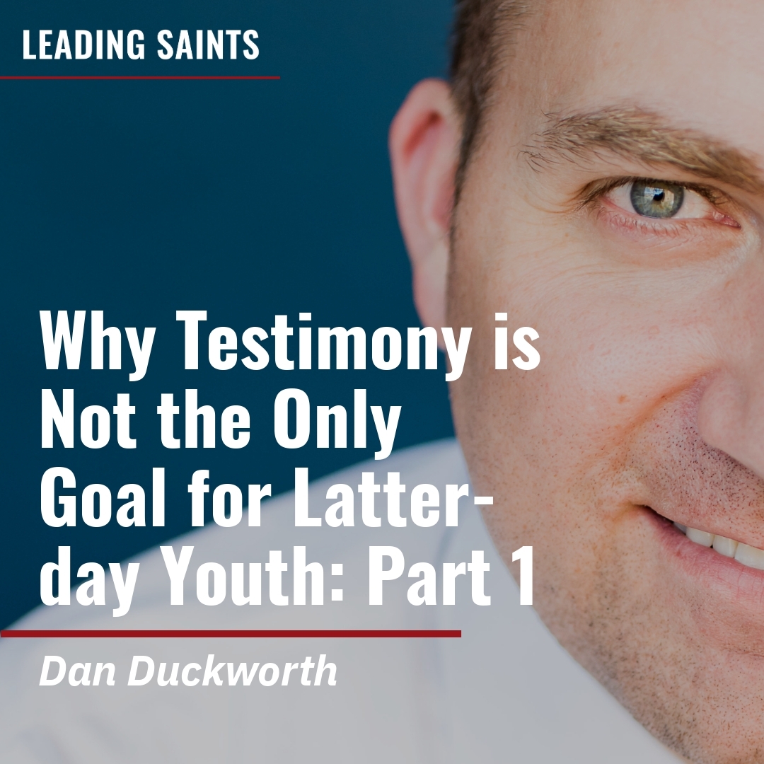 Read more about the article Why Testimony is Not the Only Goal for Latter-day Youth: Part 1
