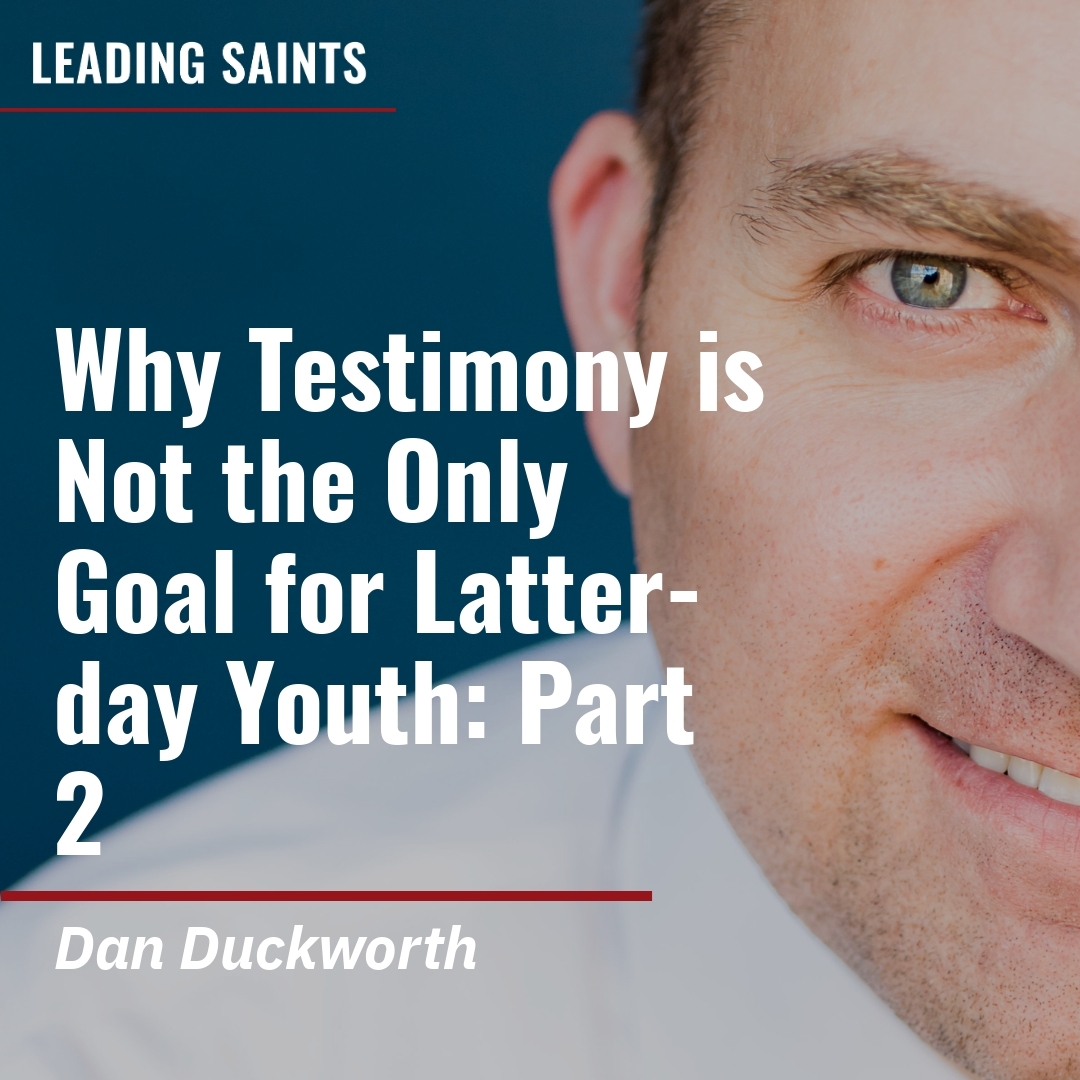 Read more about the article Why Testimony is Not the Only Goal for Latter-day Youth: Part 2