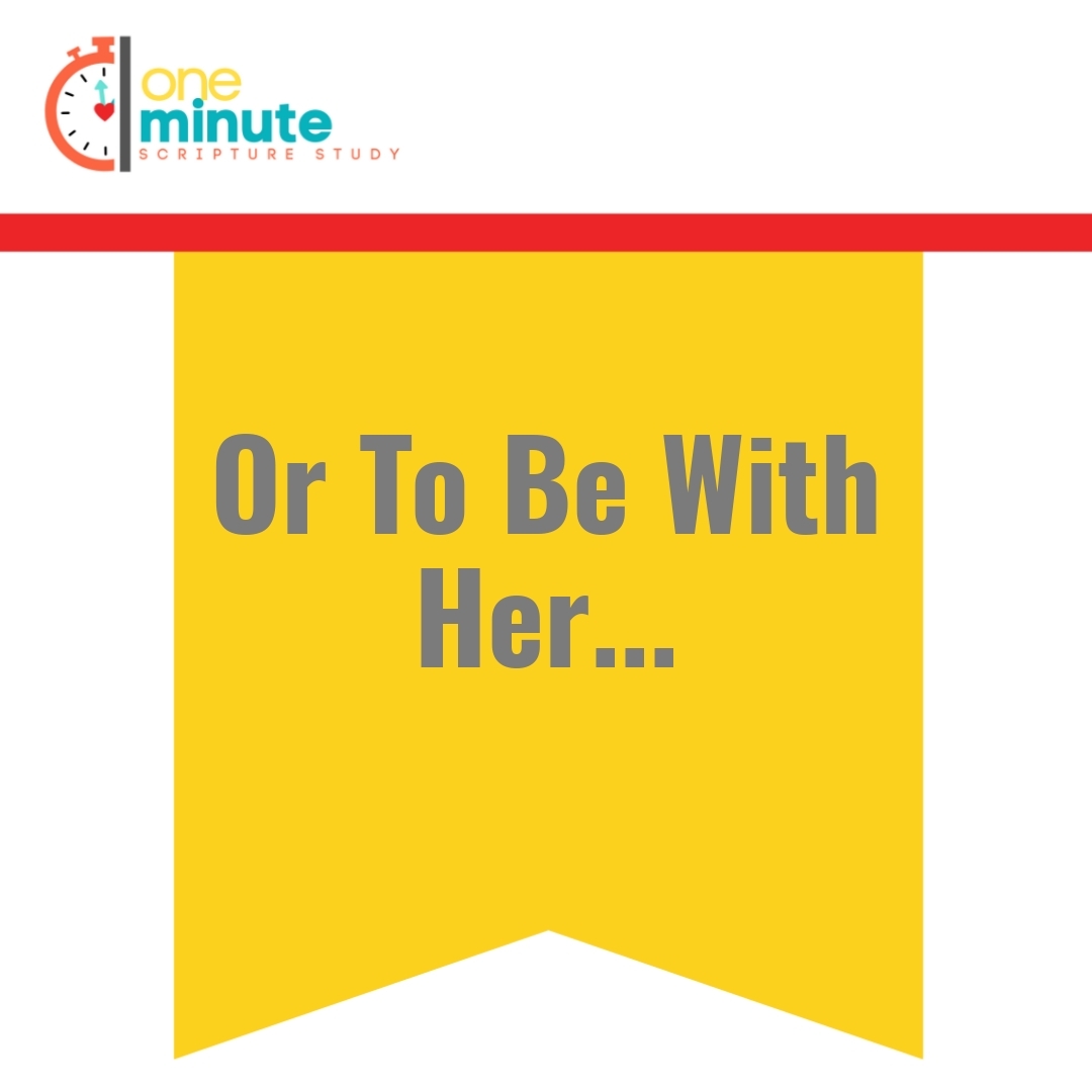 Read more about the article Or To Be With Her…