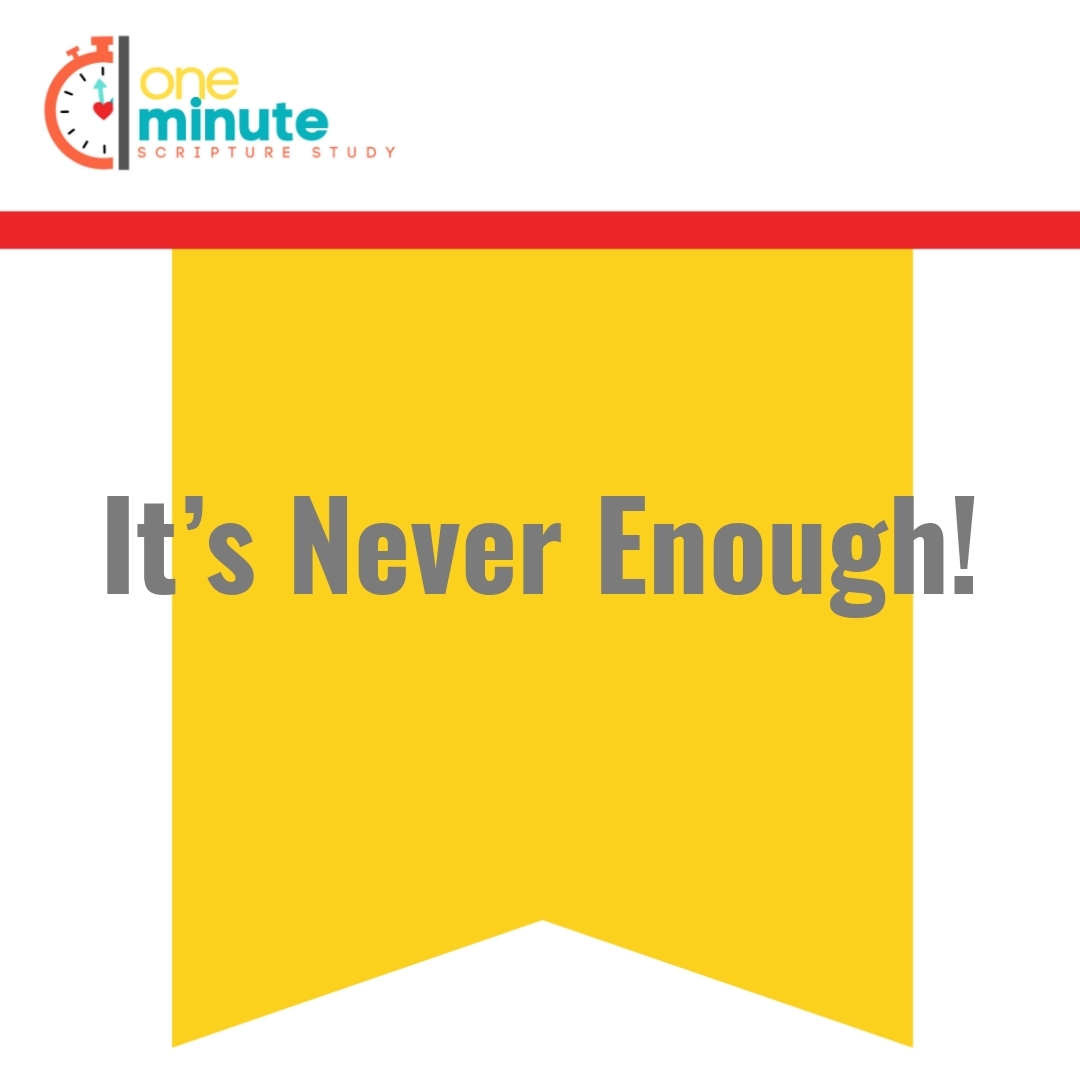 Read more about the article It’s Never Enough!