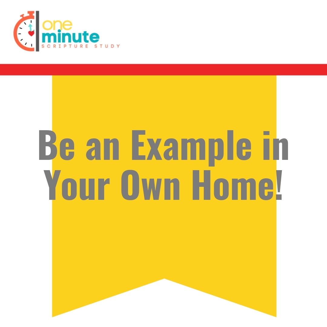 Read more about the article Be an Example in Your Own Home!