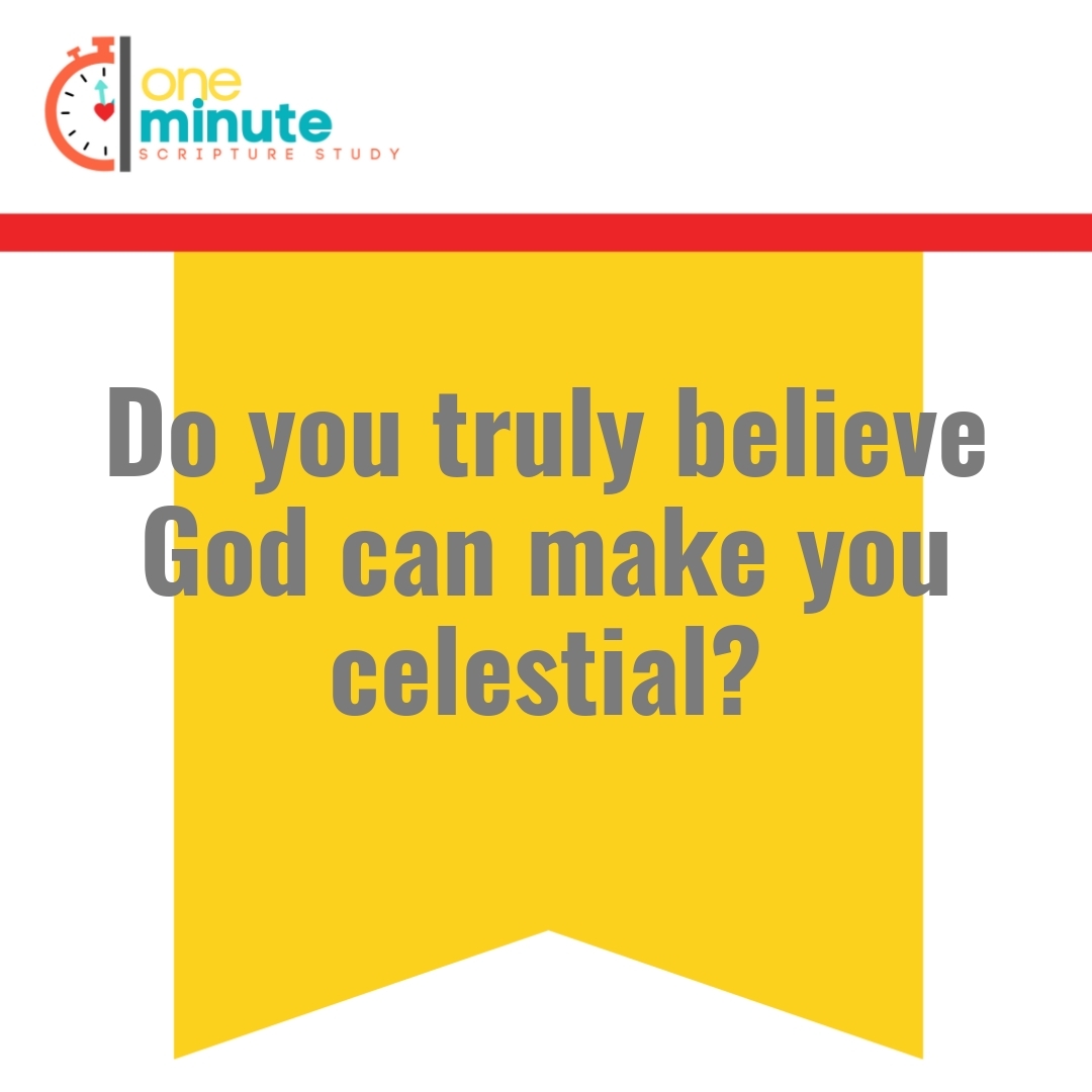 Read more about the article Do you truly believe God can make you celestial?