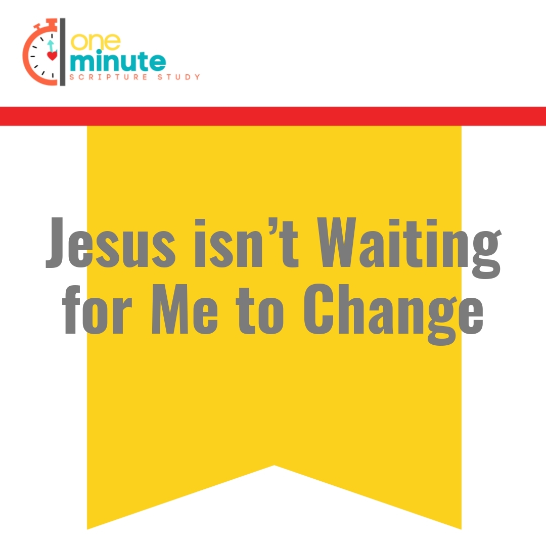 Read more about the article Jesus isn’t Waiting for Me to Change