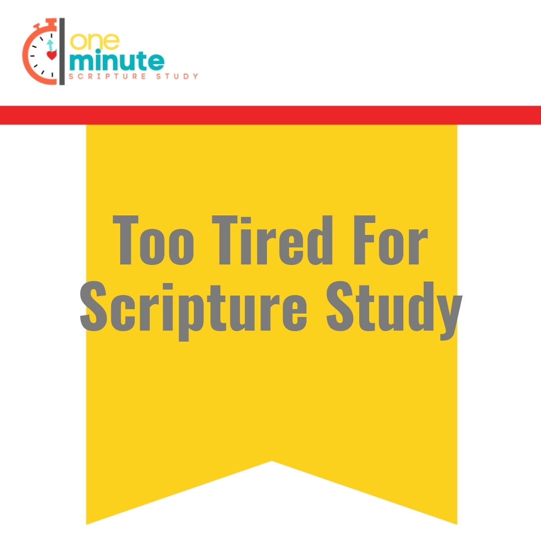 Read more about the article Too Tired For Scripture Study
