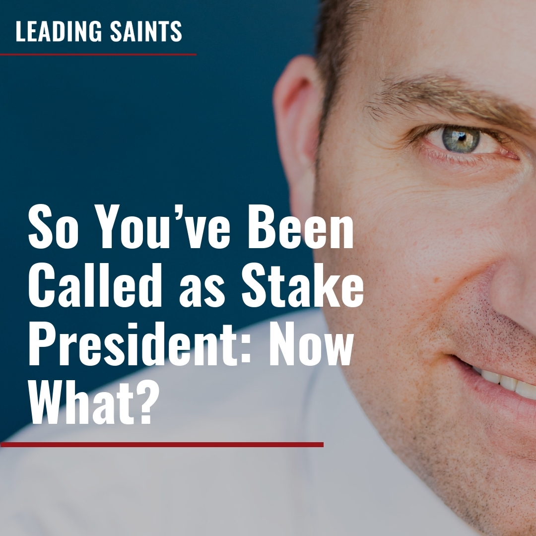 Read more about the article So You’ve Been Called as Stake President: Now What?