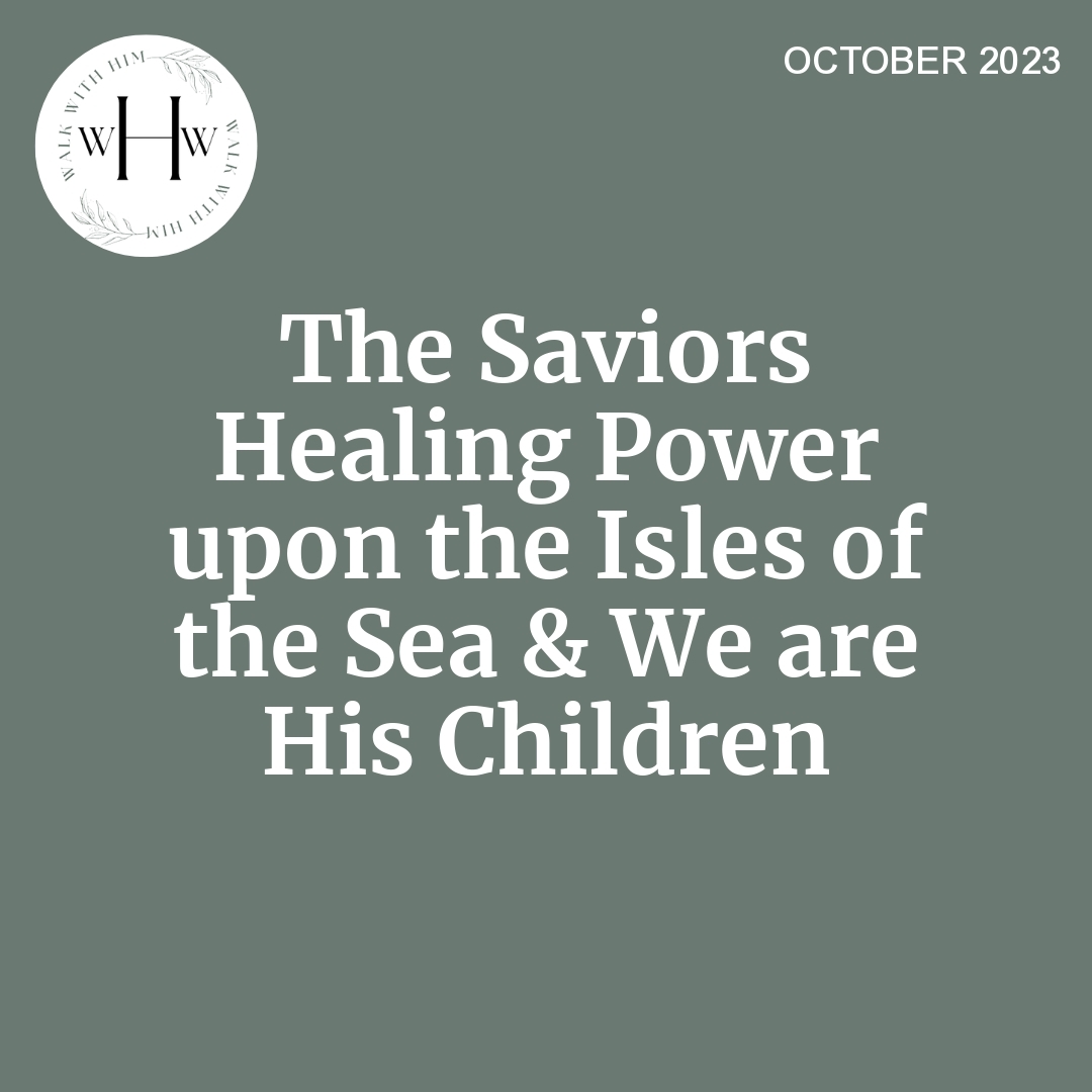 Read more about the article The Saviors Healing Power upon the Isles of the Sea & We are His Children