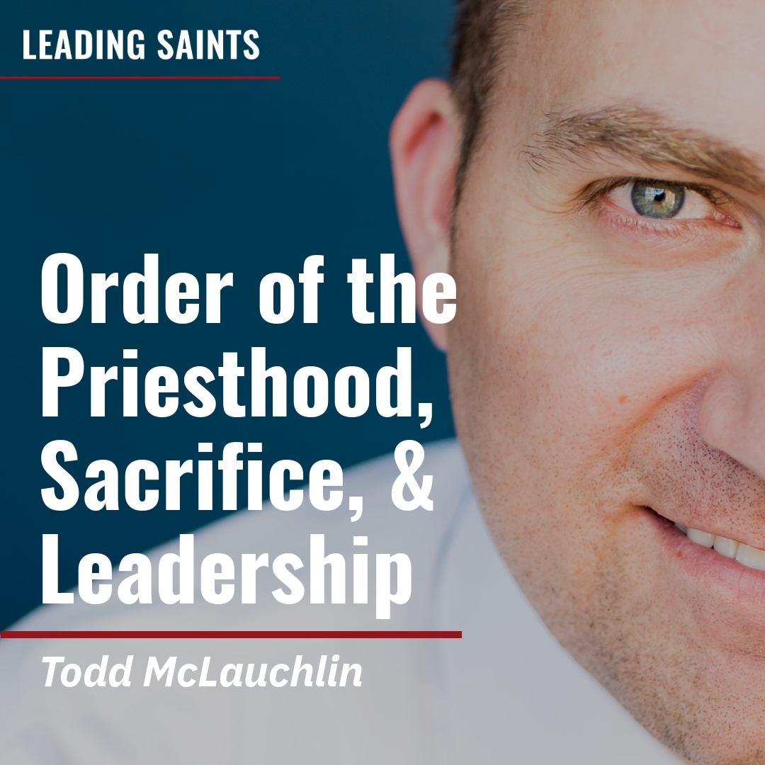 Read more about the article Order of the Priesthood, Sacrifice, & Leadership