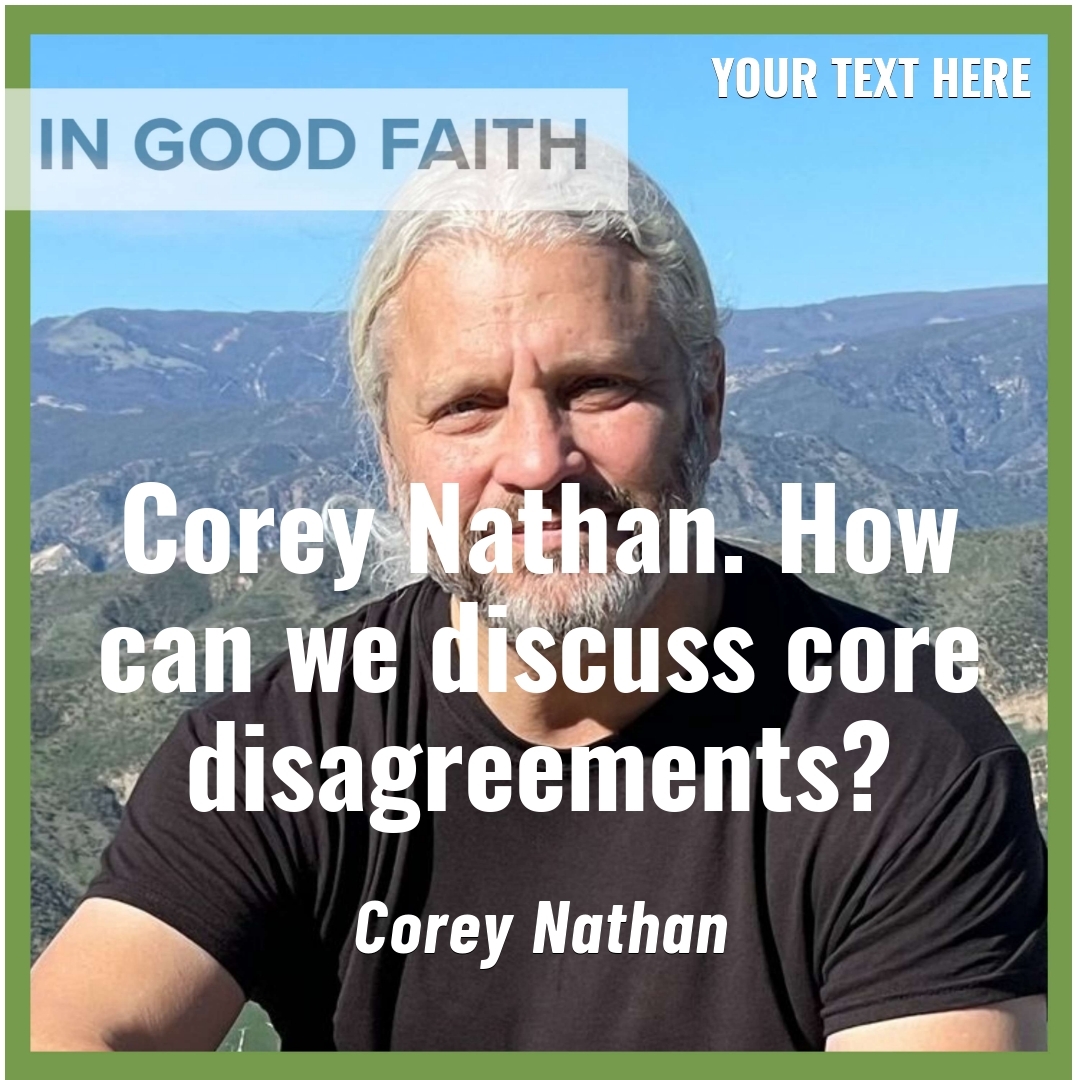 Read more about the article Corey Nathan. How can we discuss core disagreements?