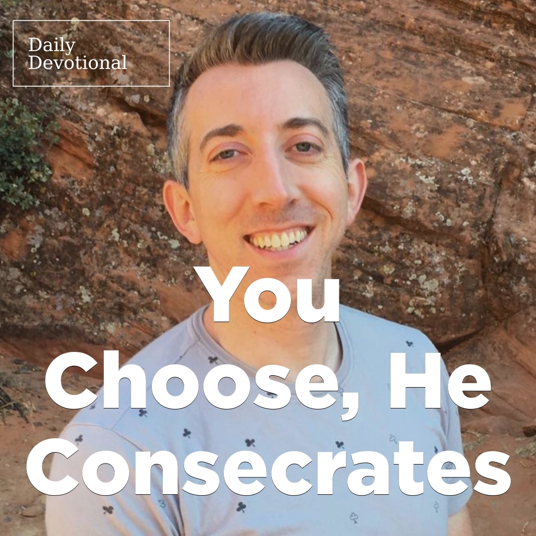 Read more about the article You Choose, He Consecrates